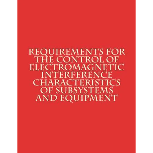 Requirements for The Control of Electromagnetic Interference Characteristics of Subsystems and Equipment: MiL-STD-461G - Paperback