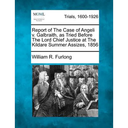 Report of The Case of Angeli v. Galbraith, as Tried Before The Lord Chief Justice at The Kildare Summer Assizes, 1856 - Paperback