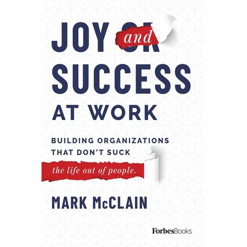 Joy and Success at Work: Building Organizations That Don't Suck (the Life Out of People) - Hardcover
