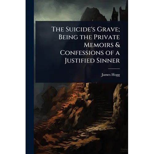The Suicide's Grave; Being the Private Memoirs & Confessions of a Justified Sinner - Paperback