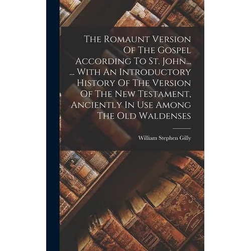 The Romaunt Version Of The Gospel According To St. John... ... With An Introductory History Of The Version Of The New Testament, Anciently In Use Amon - Hardcover