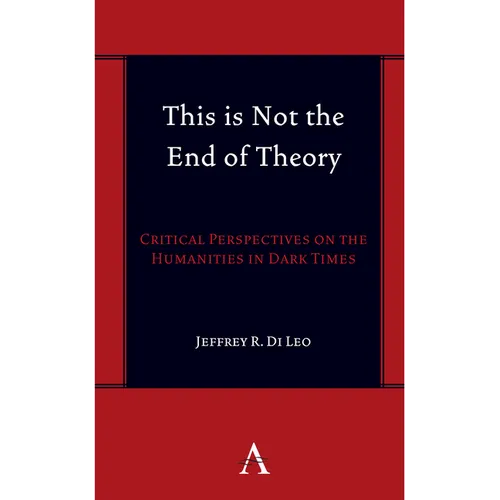 This Is Not the End of Theory: Critical Perspectives on the Humanities in Dark Times - Hardcover