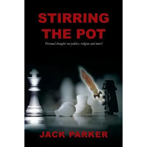Stirring The Pot - Personal thoughts on politics, religion and more! - Paperback
