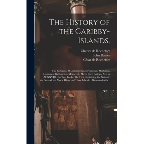The History of the Caribby-Islands,: Viz. Barbados, St Christophers, St Vincents, Martinico, Dominico, Barbouthos, Monserrat, Mevis [sic], Antego, &c. - Hardcover