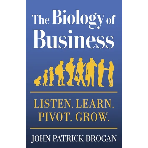 The Biology of Business: Listen. Learn. Pivot. Grow. - Paperback
