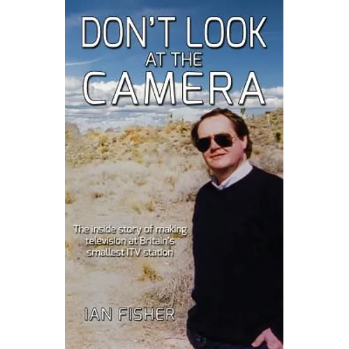 Don't Look at the Camera: Making television at Britain's smallest ITV station - Paperback