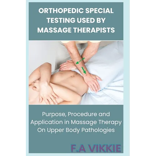 Orthopedic Special Testing Used by Massage Therapists: Purpose, Procedure and Application in Massage Therapy - Paperback