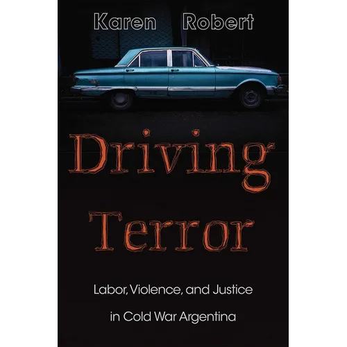 Driving Terror: Labor, Violence, and Justice in Cold War Argentina - Paperback