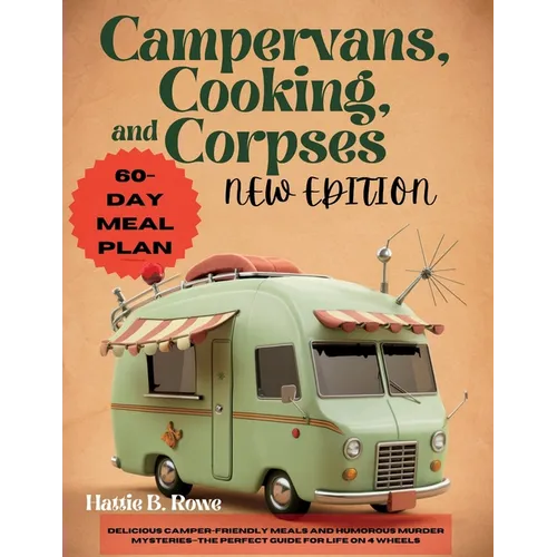 Campervans, Cooking, and Corpses New Edition: Delicious Camper-Friendly Meals and Humorous Murder Mysteries-The Perfect Guide for Life on 4 Wheels - Paperback