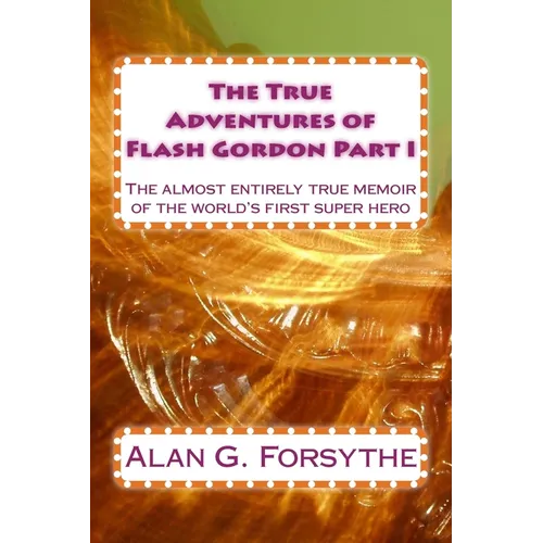 The True Adventures of Flash Gordon Part I: The almost entirely true memoir of the world's first super hero - Paperback