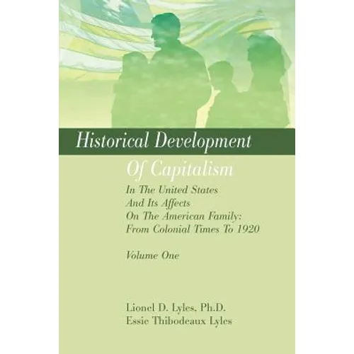 Historical Development Of Capitalism In The United States And Its Affects On The American Family: From Colonial Times To 1920: Volume One - Paperback