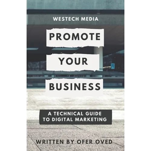 Westech Media - Promote Your Business: A Technical Guide To Digital Marketing - Paperback