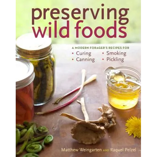 Preserving Wild Foods: A Modern Forager's Recipes for Curing, Canning, Smoking, and Pickling - Paperback