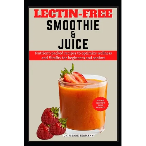 Lectin-Free Smoothie and Juice: Nutrient-packed recipes to optimize wellness and Vitality for beginners and seniors - Paperback