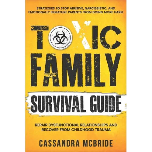 Toxic Family Survival Guide: Strategies To Stop Abusive, Narcissistic, And Emotionally Immature Parents From Doing More Harm. Repair Dysfunctional Rel - Paperback
