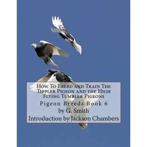 How To Breed and Train The Tippler Pigeon and the High Flying Tumbler Pigeons: Pigeon Breeds Book 6 - Paperback