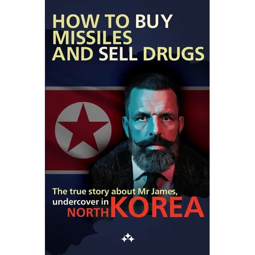 How to buy missiles and sell drugs: The true story about Mr James, undercover in North Korea - Paperback