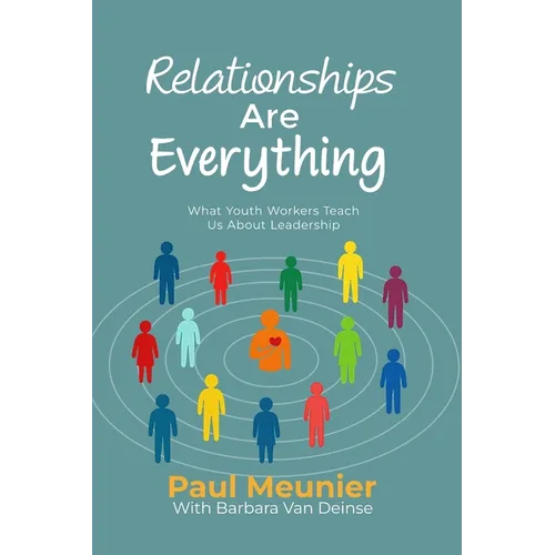 Relationships Are Everything: What Youth Workers Teach Us About Leadership - Paperback