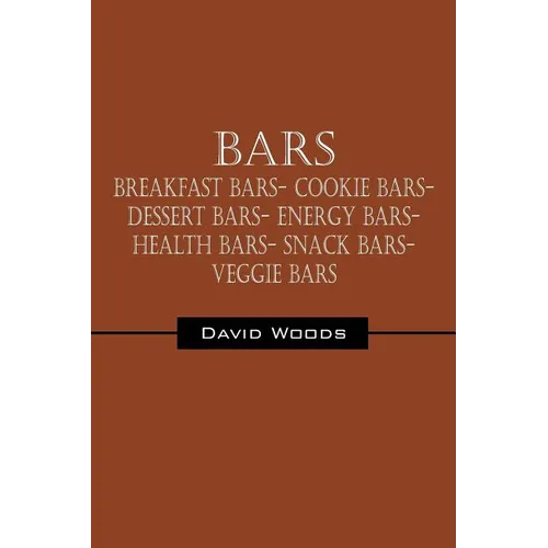 Bars: Breakfast bars- Cookie bars- Dessert bars- Energy bars- Health bars- Snack bars- Veggie bars - Paperback