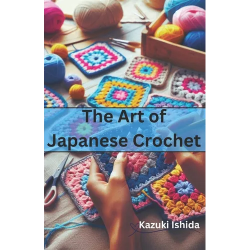 The Art of Japanese Crochet: Learn to Make Simple yet Beautiful Crochets - Paperback