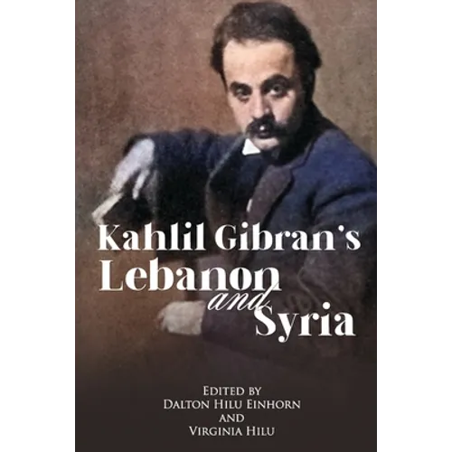 Kahlil Gibran's Lebanon and Syria: His Unpublished Stories of His Beloved Homeland - Paperback