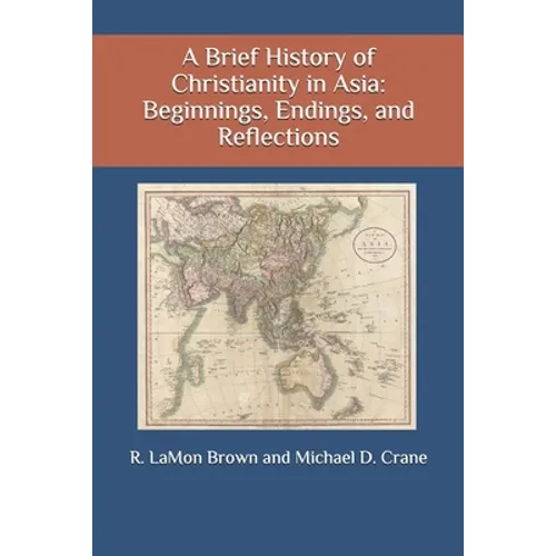 A Brief History of Christianity in Asia: Beginnings, Endings, and Reflections - Paperback