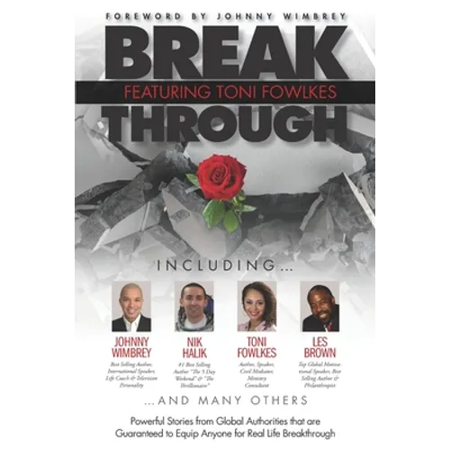 Break Through Featuring Toni Fowlkes: Powerful Stories from Global Authorities That Are Guaranteed to Equip Anyone for Real Life Breakthrough - Paperback