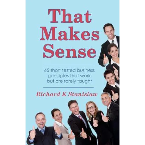 That Makes Sense: 65 short tested business principles that work but are rarely taught - Paperback