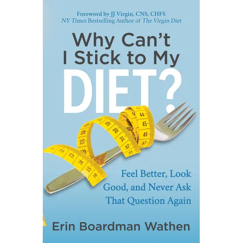 Why Can't I Stick to My Diet?: Feel Better, Look Good and Never Ask That Question Again - Paperback