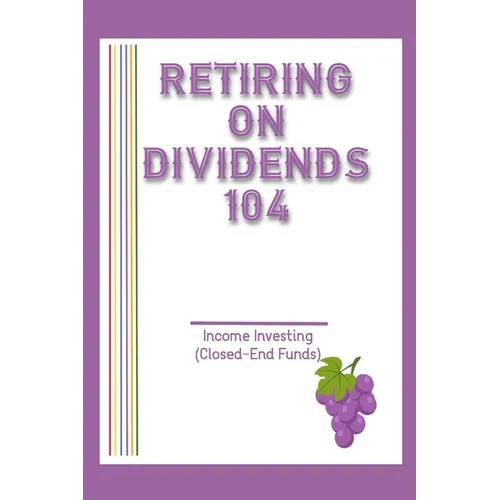 Retiring on Dividends 104: Income Investing (Closed-End Funds) - Paperback