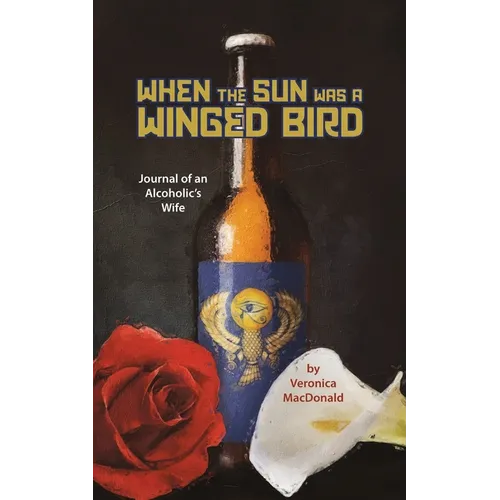 When the Sun Was a Winged Birded: Journal of an Alcoholic's WIfe - Paperback