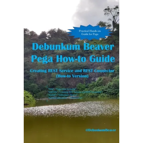 Debunkum Beaver Pega How-to Guide: Creating REST Service and REST Connector (How-to Version) - Paperback