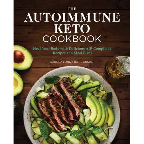 The Autoimmune Keto Cookbook: Heal Your Body with Delicious Aip-Compliant Recipes and Meal Plans - Paperback