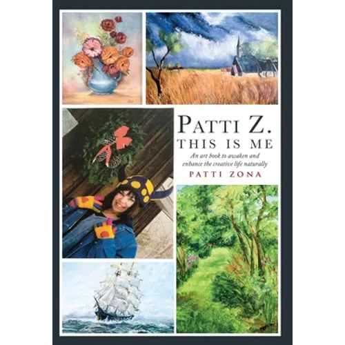 Patti Z. This is Me.: An Art Book to Awaken and Enhance the Creative Life Naturally - Hardcover