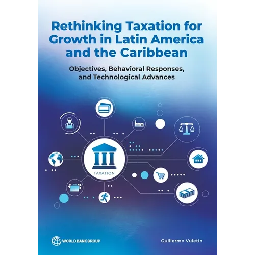 Rethinking Taxation for Growth in Latin America and the Caribbean: Objectives, Behavioral Responses, and Technological Advances - Paperback