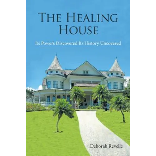 The Healing House: Its Powers Discovered Its History Uncovered - Paperback