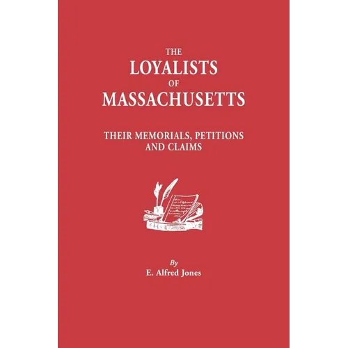 Loyalists of Massachusetts: Their Memorials, Petitions and Claims - Paperback