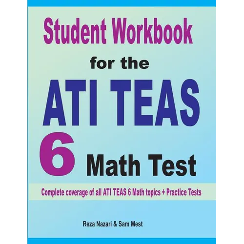 Student Workbook for the ATI TEAS 6 Math Test: Complete coverage of all ATI TEAS 6 Math topics + Practice Tests