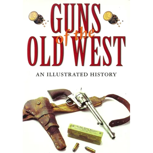 Guns of the Old West: An Illustrated History - Hardcover