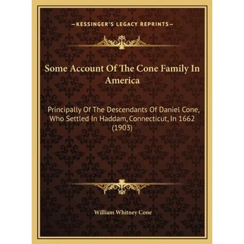 Some Account Of The Cone Family In America: Principally Of The Descendants Of Daniel Cone, Who Settled In Haddam, Connecticut, In 1662 (1903) - Hardcover