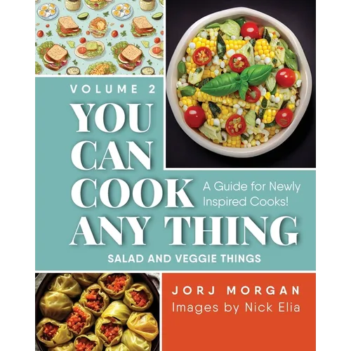You Can Cook Any Thing: A Guide for Newly Inspired Cooks! Salad and Veggie Things