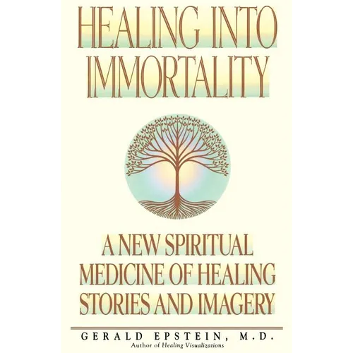 Healing Into Immortality: A New Spiritual Medicine of Healing Stories and Imagery - Paperback