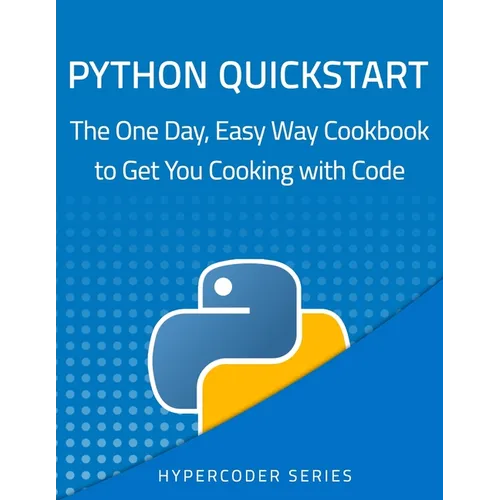 Python Quickstart: The One Day, Easy Way Cookbook to Get You Cooking with Code - Paperback