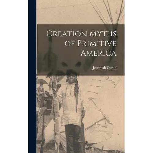 Creation Myths of Primitive America - Hardcover