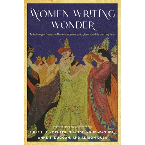 Women Writing Wonder: An Anthology of Subversive Nineteenth-Century British, French, and German Fairy Tales - Hardcover