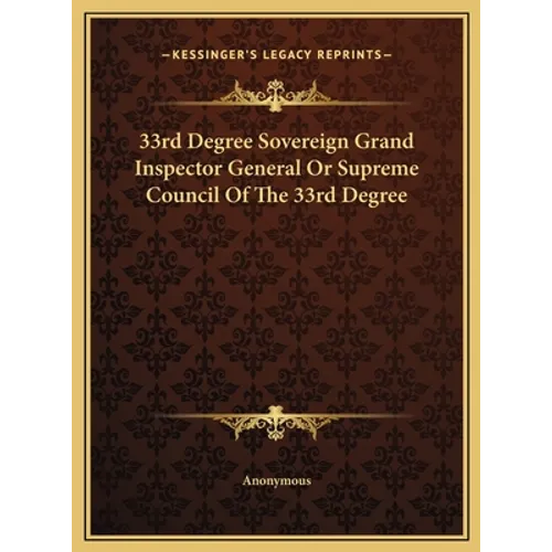 33rd Degree Sovereign Grand Inspector General Or Supreme Council Of The 33rd Degree - Hardcover