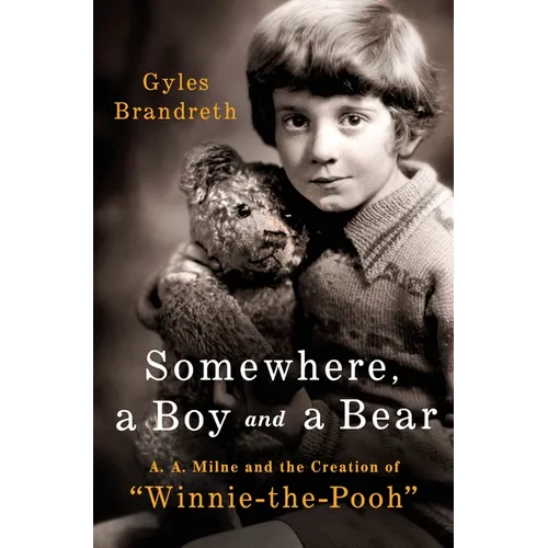 Somewhere, a Boy and a Bear: A. A. Milne and the Creation of Winnie-The-Pooh - Hardcover