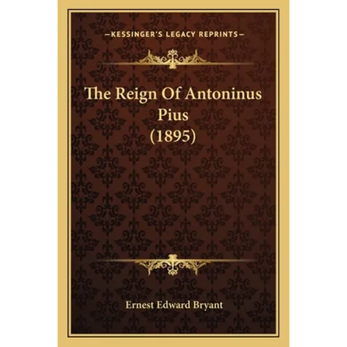 The Reign Of Antoninus Pius (1895) - Paperback