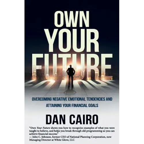 Own Your Future: Overcoming Negative Emotional Tendencies and Attaining Your Financial Goals - Paperback