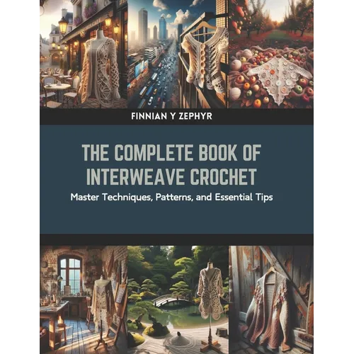 The Complete Book of Interweave Crochet: Master Techniques, Patterns, and Essential Tips - Paperback